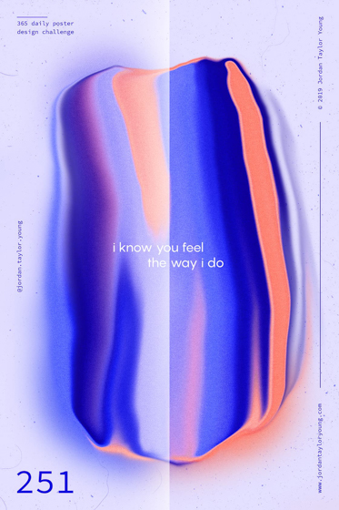 Poster no. 251: a distorted gradient in blue, pink and purple with the text 'I know you feel the way I do'