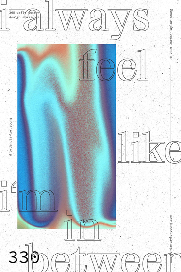 Poster no. 330: a multicoloured gradient rectangle with the text 'I always feel like i'm in between'