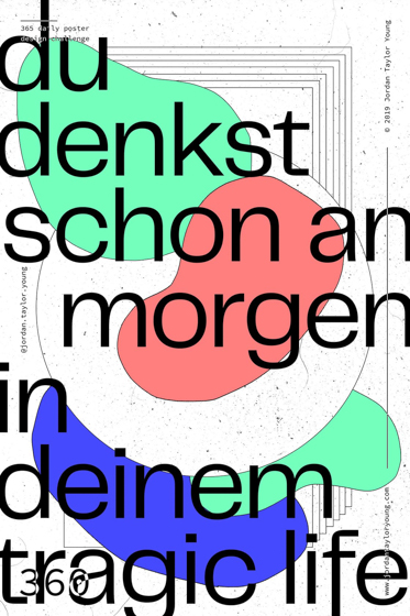 Poster no. 360: green, orange, blue and white blobs with the text 'du denkst schon am morgen in deinem tragic life'